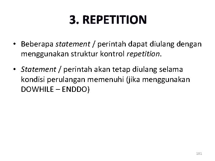 3. REPETITION • Beberapa statement / perintah dapat diulang dengan menggunakan struktur kontrol repetition.