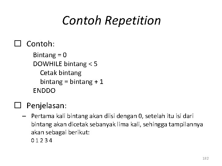 Contoh Repetition � Contoh: Bintang = 0 DOWHILE bintang < 5 Cetak bintang =