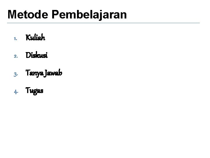 Metode Pembelajaran 1. Kuliah 2. Diskusi 3. Tanya Jawab 4. Tugas 