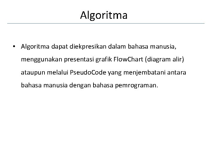 Algoritma • Algoritma dapat diekpresikan dalam bahasa manusia, menggunakan presentasi grafik Flow. Chart (diagram