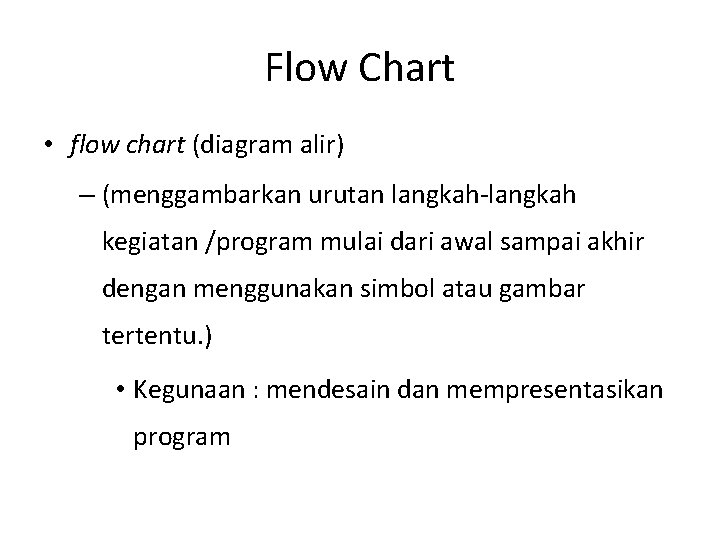 Flow Chart • flow chart (diagram alir) – (menggambarkan urutan langkah-langkah kegiatan /program mulai