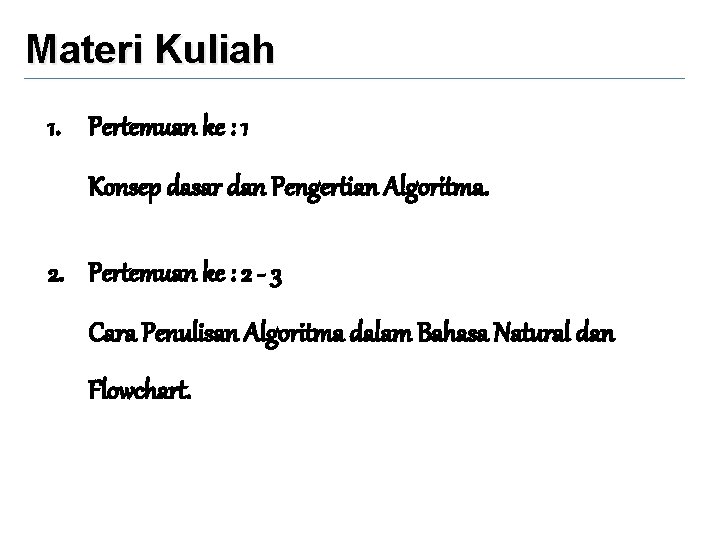 Materi Kuliah 1. Pertemuan ke : 1 Konsep dasar dan Pengertian Algoritma. 2. Pertemuan