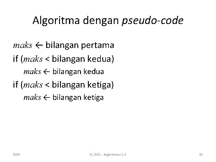 Algoritma dengan pseudo-code maks ← bilangan pertama if (maks < bilangan kedua) maks ←