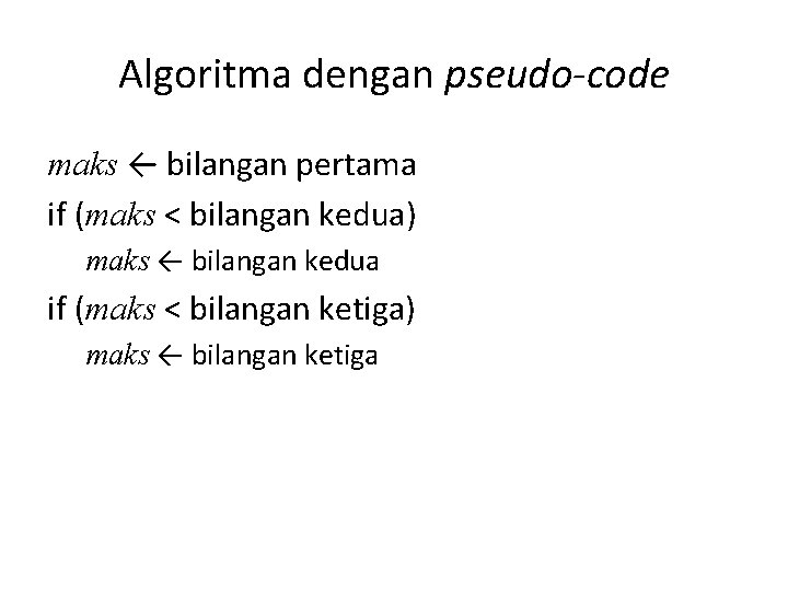 Algoritma dengan pseudo-code maks ← bilangan pertama if (maks < bilangan kedua) maks ←