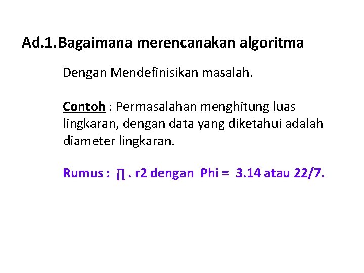 Ad. 1. Bagaimana merencanakan algoritma Dengan Mendefinisikan masalah. Contoh : Permasalahan menghitung luas lingkaran,