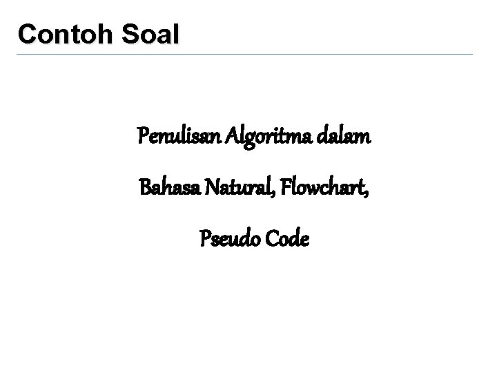 Contoh Soal Penulisan Algoritma dalam Bahasa Natural, Flowchart, Pseudo Code 