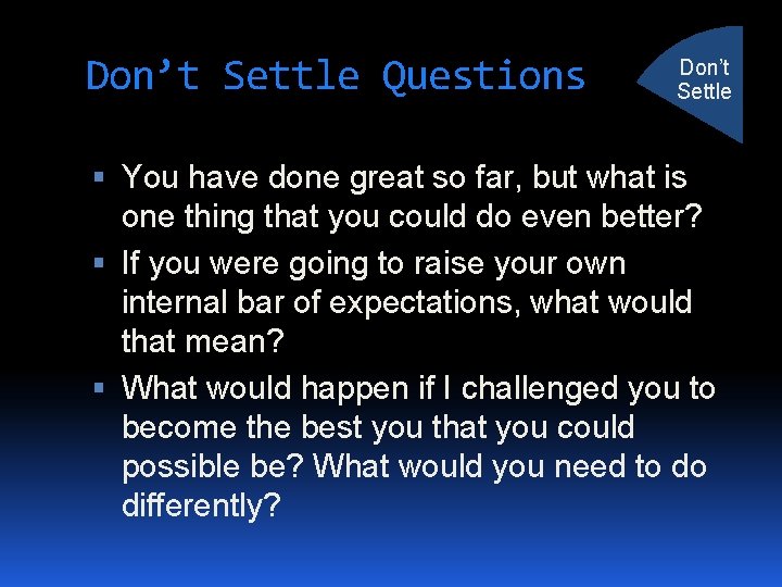Don’t Settle Questions Don’t Settle You have done great so far, but what is