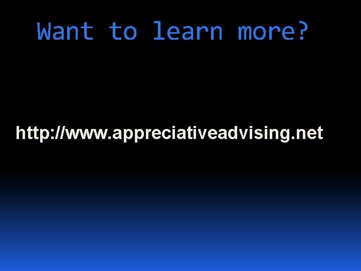 Want to learn more? http: //www. appreciativeadvising. net 