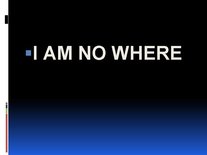  I AM NO WHERE 