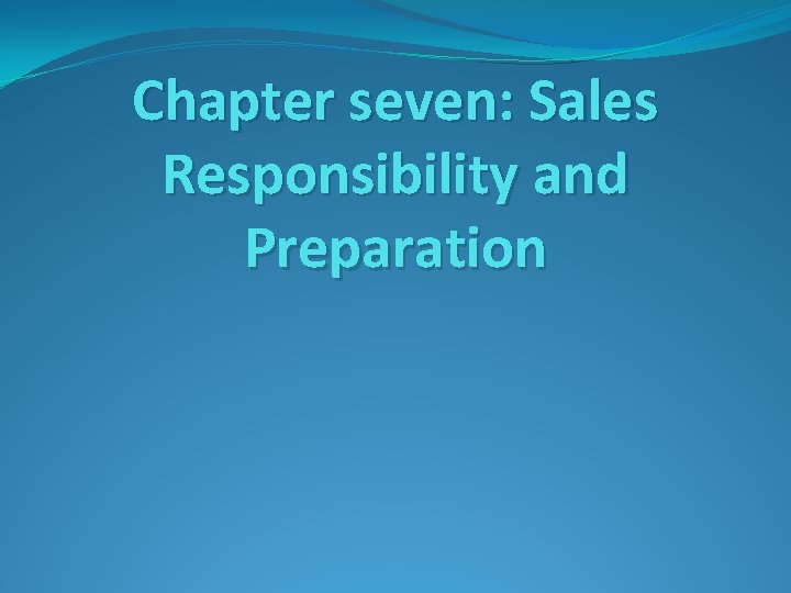 Chapter seven: Sales Responsibility and Preparation 