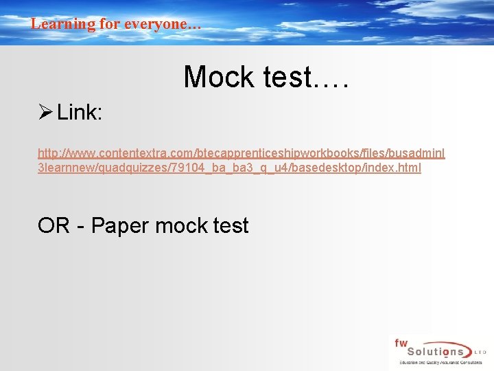 Learning for everyone… Mock test…. Ø Link: http: //www. contentextra. com/btecapprenticeshipworkbooks/files/busadminl 3 learnnew/quadquizzes/79104_ba_ba 3_q_u