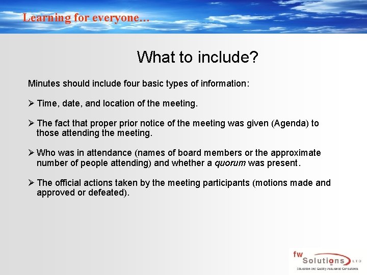 Learning for everyone… What to include? Minutes should include four basic types of information: