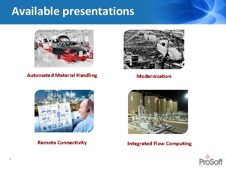 Available presentations Automated Material Handling Remote Connectivity 5 Modernization Integrated Flow Computing 