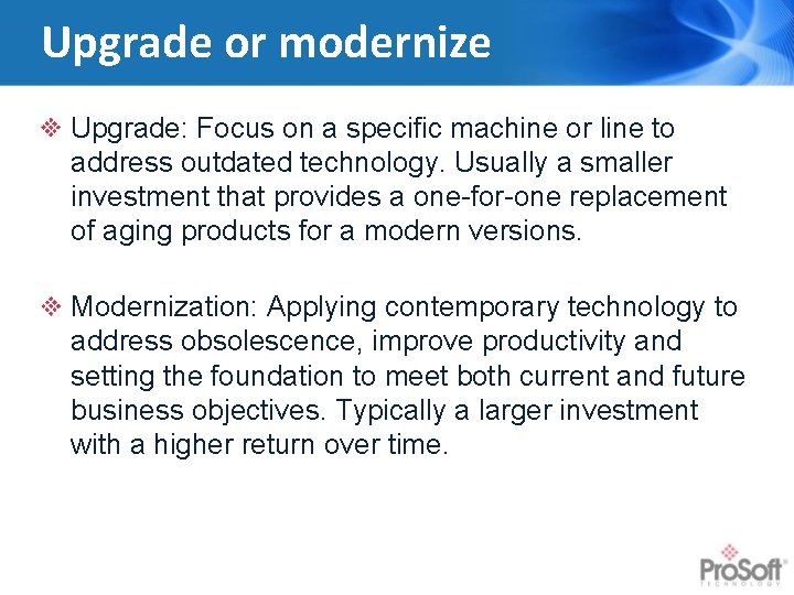 Upgrade or modernize Upgrade: Focus on a specific machine or line to address outdated