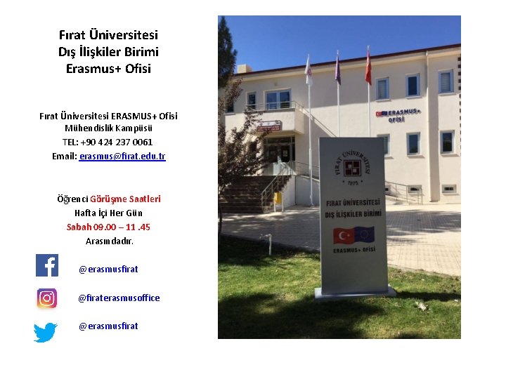 Fırat Üniversitesi Dış İlişkiler Birimi Erasmus+ Ofisi Fırat Üniversitesi ERASMUS+ Ofisi Mühendislik Kampüsü TEL: