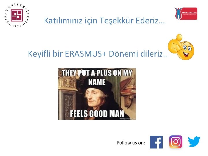 Katılımınız için Teşekkür Ederiz… Keyifli bir ERASMUS+ Dönemi dileriz… 