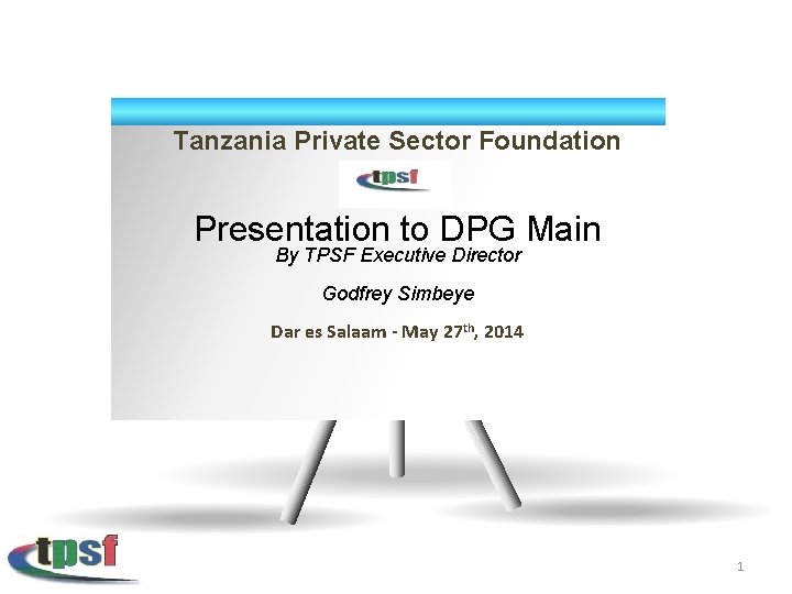 Tanzania Private Sector Foundation Presentation to DPG Main By TPSF Executive Director Godfrey Simbeye