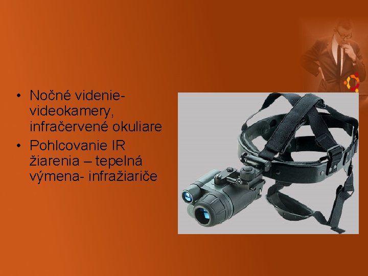 • Nočné videnie- videokamery, infračervené okuliare • Pohlcovanie IR žiarenia – tepelná výmena- • Nočné videnie- videokamery, infračervené okuliare • Pohlcovanie IR žiarenia – tepelná výmena-