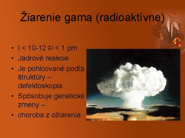 Žiarenie gama (radioaktívne) • l < 10 -12 Þ < 1 pm • Jadrové