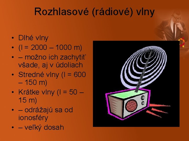 Rozhlasové (rádiové) vlny • Dlhé vlny • (l = 2000 – 1000 m) • Rozhlasové (rádiové) vlny • Dlhé vlny • (l = 2000 – 1000 m) •