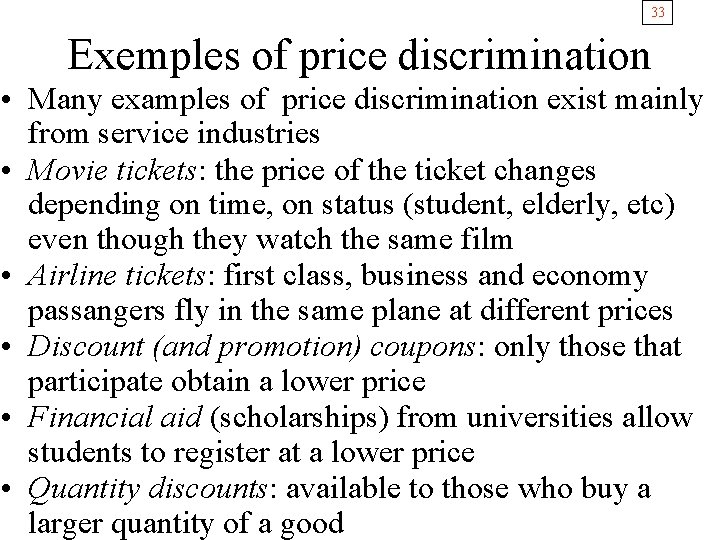 33 Exemples of price discrimination • Many examples of price discrimination exist mainly from