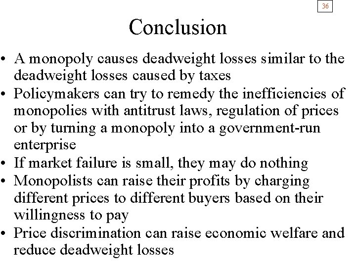 36 Conclusion • A monopoly causes deadweight losses similar to the deadweight losses caused