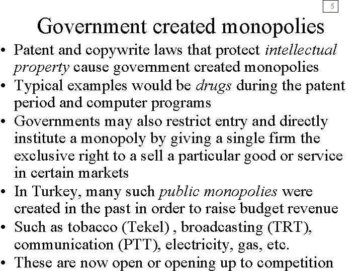 5 Government created monopolies • Patent and copywrite laws that protect intellectual property cause