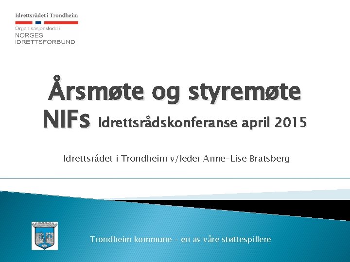 Årsmøte og styremøte NIFs Idrettsrådskonferanse april 2015 Idrettsrådet i Trondheim v/leder Anne-Lise Bratsberg Trondheim