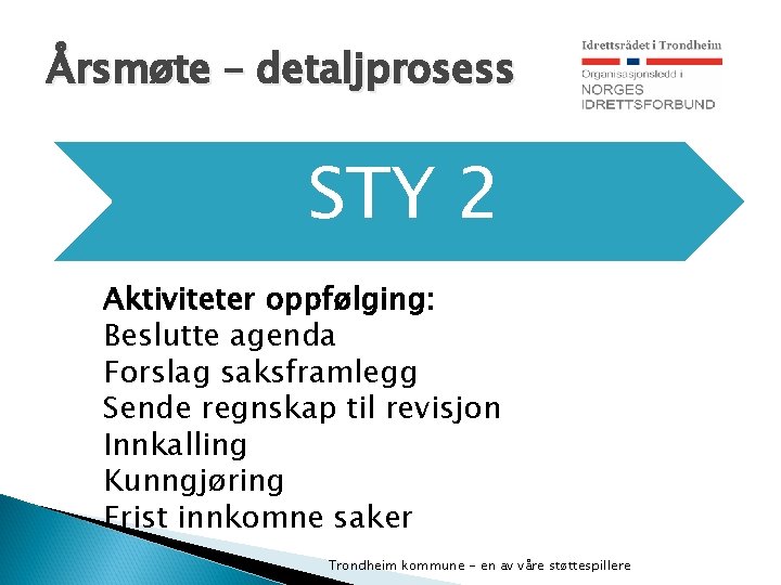 Årsmøte – detaljprosess STY 2 Aktiviteter oppfølging: Beslutte agenda Forslag saksframlegg Sende regnskap til