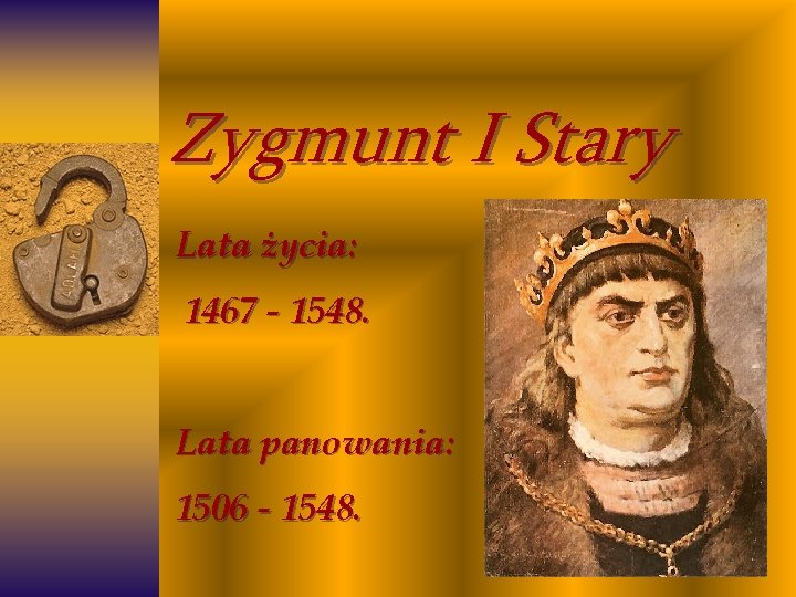 Zygmunt I Stary Lata życia: 1467 - 1548. Lata panowania: 1506 - 1548. Zygmunt I Stary Lata życia: 1467 - 1548. Lata panowania: 1506 - 1548.