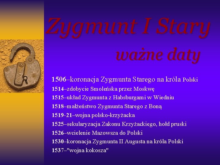Zygmunt I Stary ważne daty 1506–koronacja Zygmunta Starego na króla Polski 1514–zdobycie Smoleńska przez Zygmunt I Stary ważne daty 1506–koronacja Zygmunta Starego na króla Polski 1514–zdobycie Smoleńska przez
