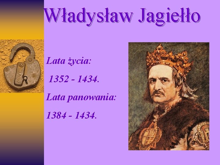 Władysław Jagiełło Lata życia: 1352 - 1434. Lata panowania: 1384 - 1434. 