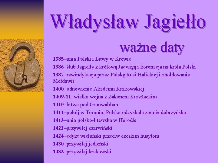 Władysław Jagiełło ważne daty 1385–unia Polski i Litwy w Krewie 1386–ślub Jagiełły z królową