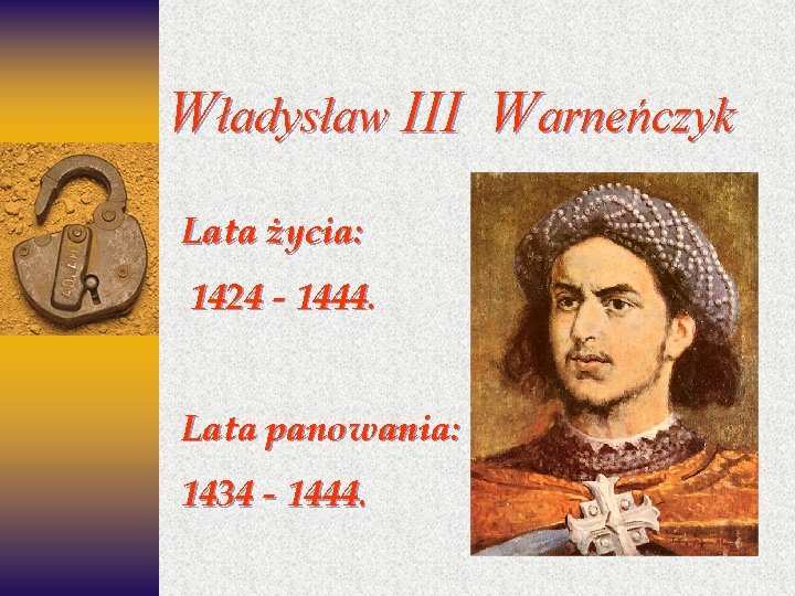 Władysław III Warneńczyk Lata życia: 1424 - 1444. Lata panowania: 1434 - 1444. 