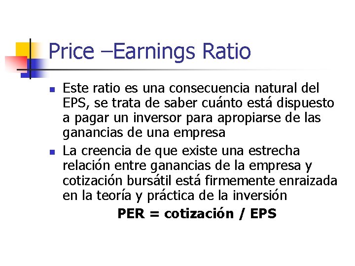 Price –Earnings Ratio n n Este ratio es una consecuencia natural del EPS, se