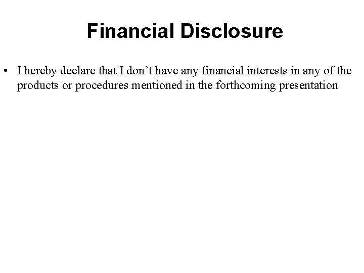 Financial Disclosure • I hereby declare that I don’t have any financial interests in