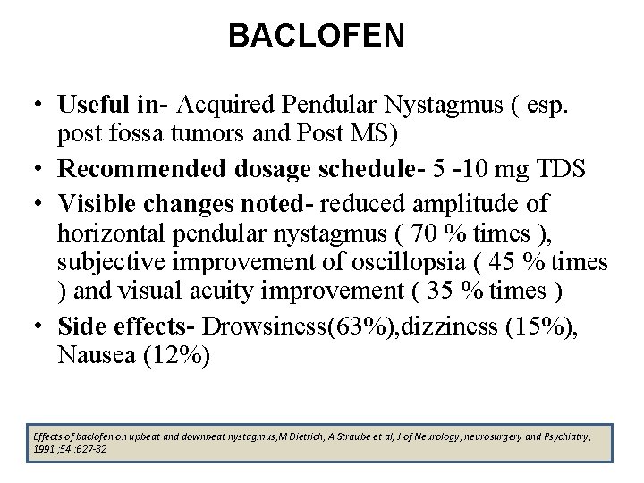 BACLOFEN • Useful in- Acquired Pendular Nystagmus ( esp. post fossa tumors and Post