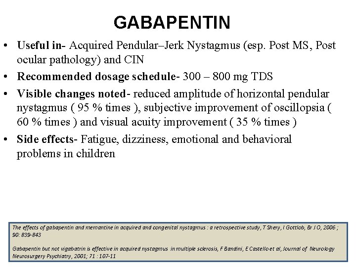 GABAPENTIN • Useful in- Acquired Pendular–Jerk Nystagmus (esp. Post MS, Post ocular pathology) and