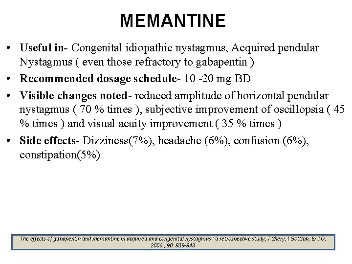 MEMANTINE • Useful in- Congenital idiopathic nystagmus, Acquired pendular Nystagmus ( even those refractory