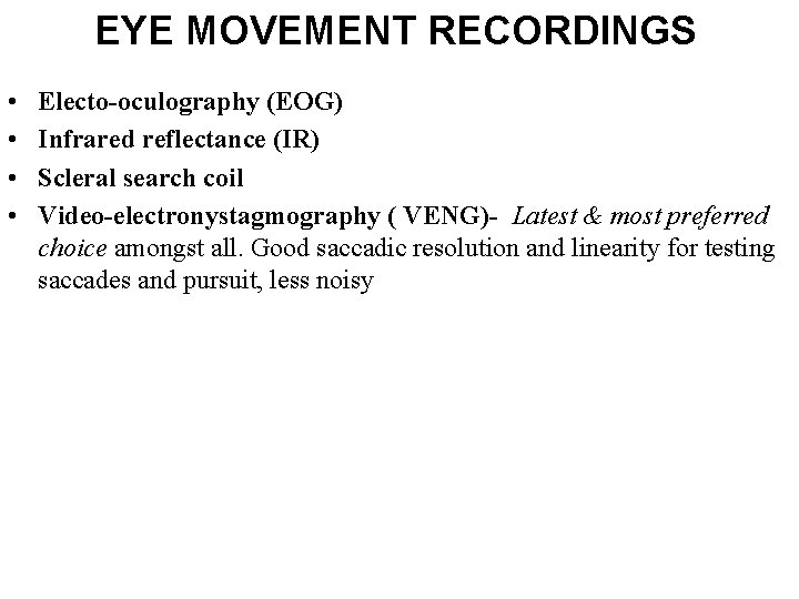 EYE MOVEMENT RECORDINGS • • Electo-oculography (EOG) Infrared reflectance (IR) Scleral search coil Video-electronystagmography