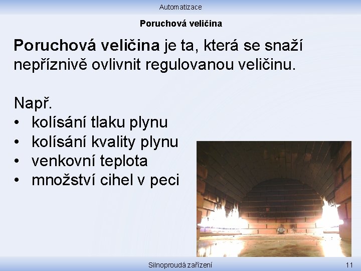 Automatizace Poruchová veličina je ta, která se snaží nepříznivě ovlivnit regulovanou veličinu. Např. •