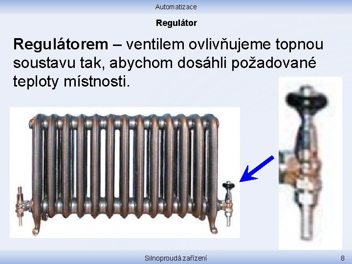 Automatizace Regulátorem – ventilem ovlivňujeme topnou soustavu tak, abychom dosáhli požadované teploty místnosti. Silnoproudá