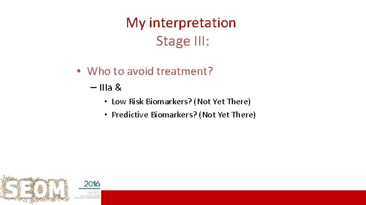 My interpretation Stage III: • Who to avoid treatment? – IIIa & • Low
