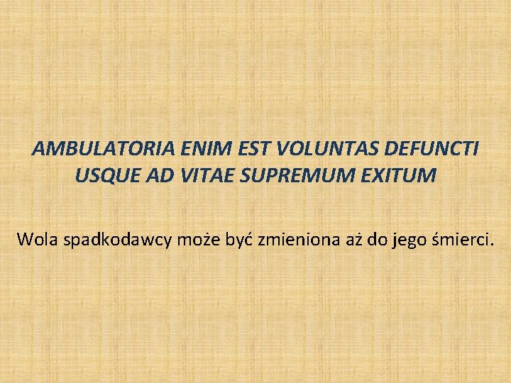 AMBULATORIA ENIM EST VOLUNTAS DEFUNCTI USQUE AD VITAE SUPREMUM EXITUM Wola spadkodawcy może być AMBULATORIA ENIM EST VOLUNTAS DEFUNCTI USQUE AD VITAE SUPREMUM EXITUM Wola spadkodawcy może być