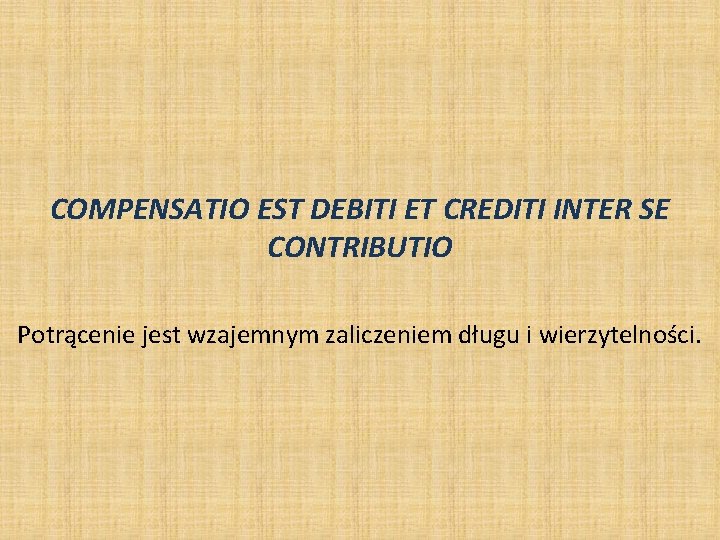 COMPENSATIO EST DEBITI ET CREDITI INTER SE CONTRIBUTIO Potrącenie jest wzajemnym zaliczeniem długu i COMPENSATIO EST DEBITI ET CREDITI INTER SE CONTRIBUTIO Potrącenie jest wzajemnym zaliczeniem długu i