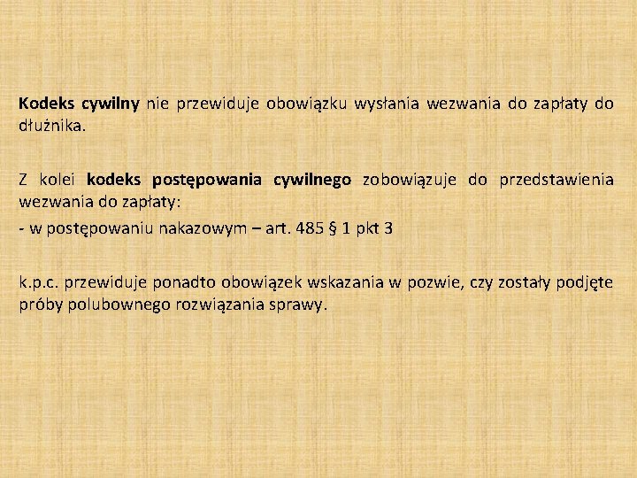 Kodeks cywilny nie przewiduje obowiązku wysłania wezwania do zapłaty do dłużnika. Z kolei kodeks Kodeks cywilny nie przewiduje obowiązku wysłania wezwania do zapłaty do dłużnika. Z kolei kodeks