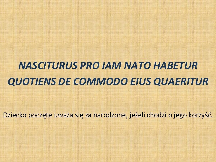 NASCITURUS PRO IAM NATO HABETUR QUOTIENS DE COMMODO EIUS QUAERITUR Dziecko poczęte uważa się NASCITURUS PRO IAM NATO HABETUR QUOTIENS DE COMMODO EIUS QUAERITUR Dziecko poczęte uważa się