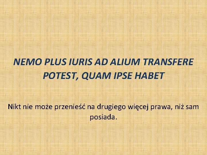NEMO PLUS IURIS AD ALIUM TRANSFERE POTEST, QUAM IPSE HABET Nikt nie może przenieść NEMO PLUS IURIS AD ALIUM TRANSFERE POTEST, QUAM IPSE HABET Nikt nie może przenieść