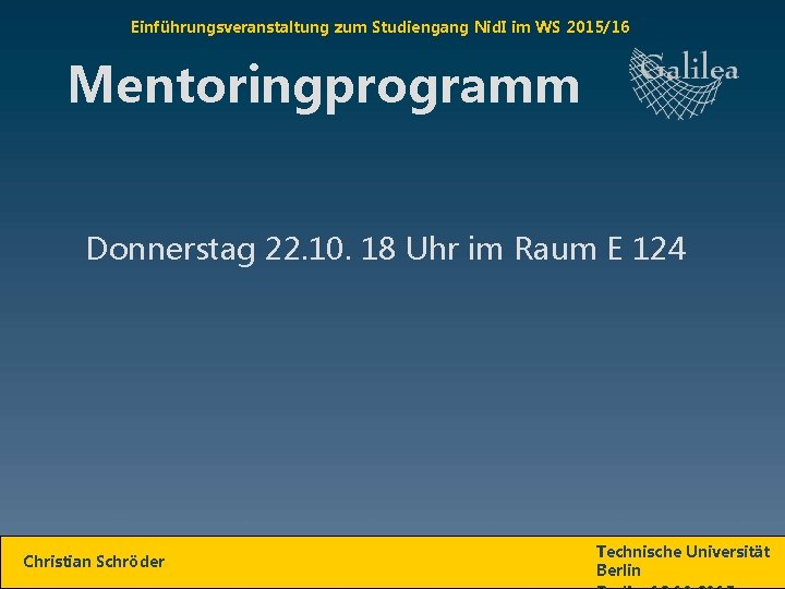Einführungsveranstaltung zum Studiengang Nid. I im WS 2015/16 Mentoringprogramm Donnerstag 22. 10. 18 Uhr