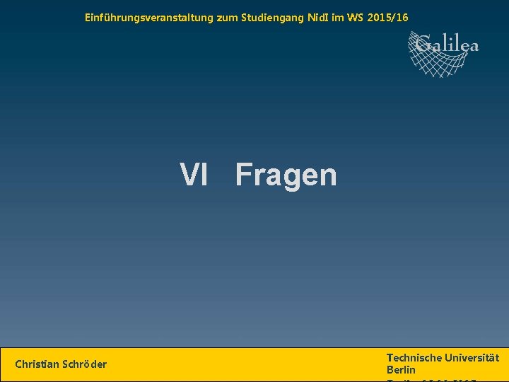 Einführungsveranstaltung zum Studiengang Nid. I im WS 2015/16 VI Fragen Christian Schröder Technische Universität